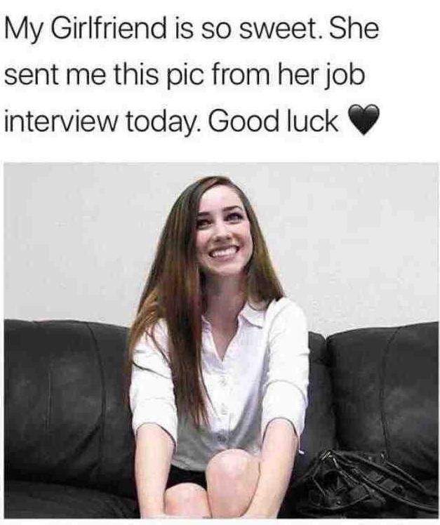 My Girlfriend is so sweet She sent me this pic from her job interview today Good luck