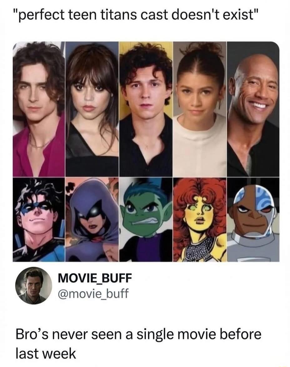 perfect teen titans cast doesn't exist MOVIE_BUFF @movie_buff Bro's never seen a single movie before last week