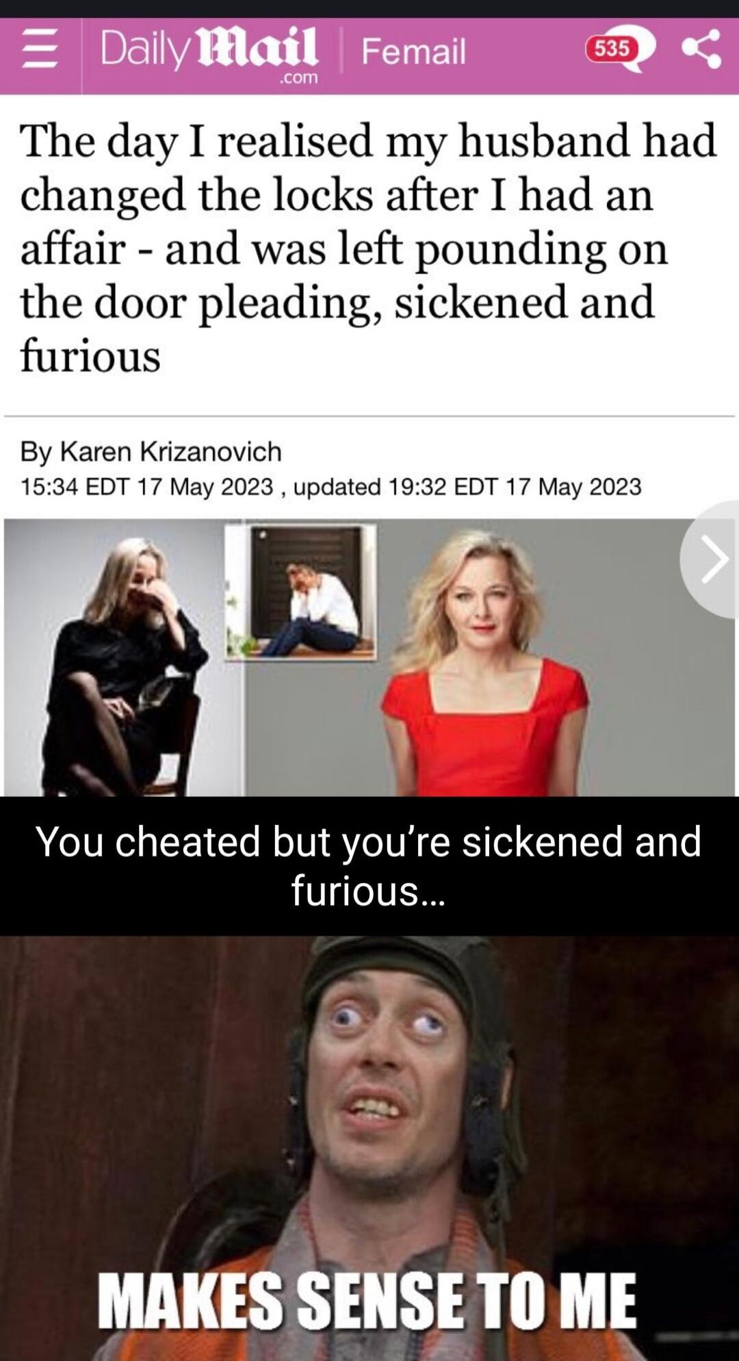 The day I realised my husband had changed the locks after I had an affair and was left pounding on the door pleading sickened and furious By Karen Krizanovich 1534 EDT 17 May 2023 updated 1932 EDT 17 May 2023 cheated but youre sickened and furious