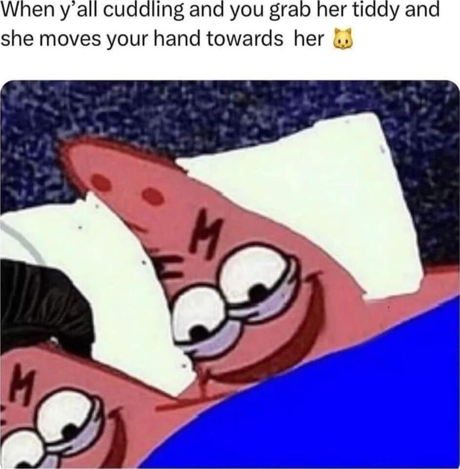 When y all cuddling and you grab she moves your hand towards her