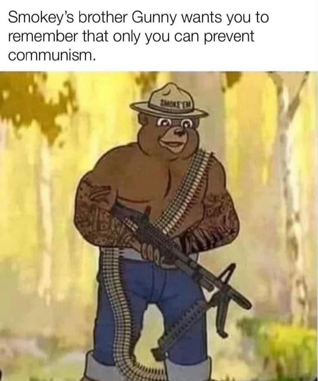 Smokey's brother Gunny wants you to remember that only you can prevent communism.
