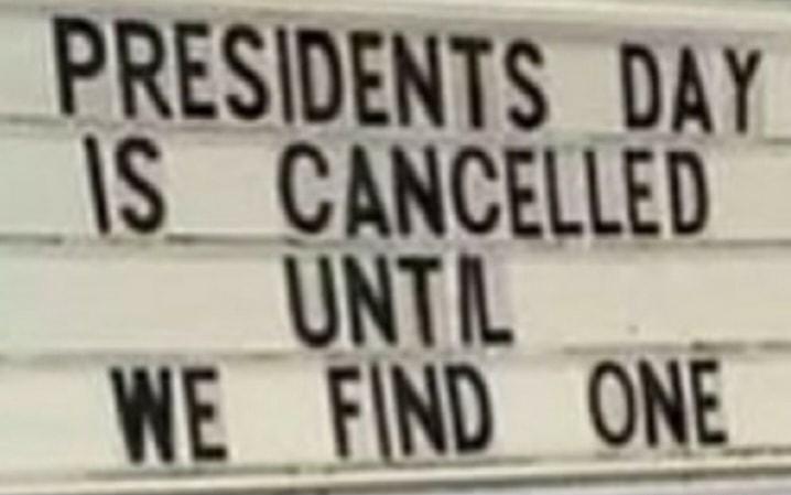 PRESIDENTS DAY S_ CANCELLED UNTIL WE FIND ONE