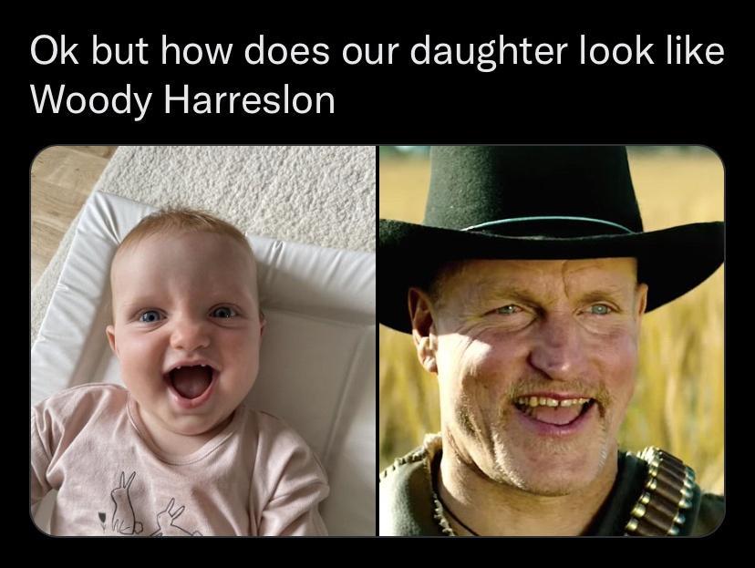 Ok but how does our daughter look like Woody Harreslon