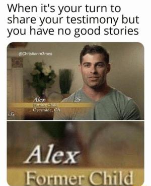 When its your turn to share your testimony but you have no good stories Alex Former Ghld