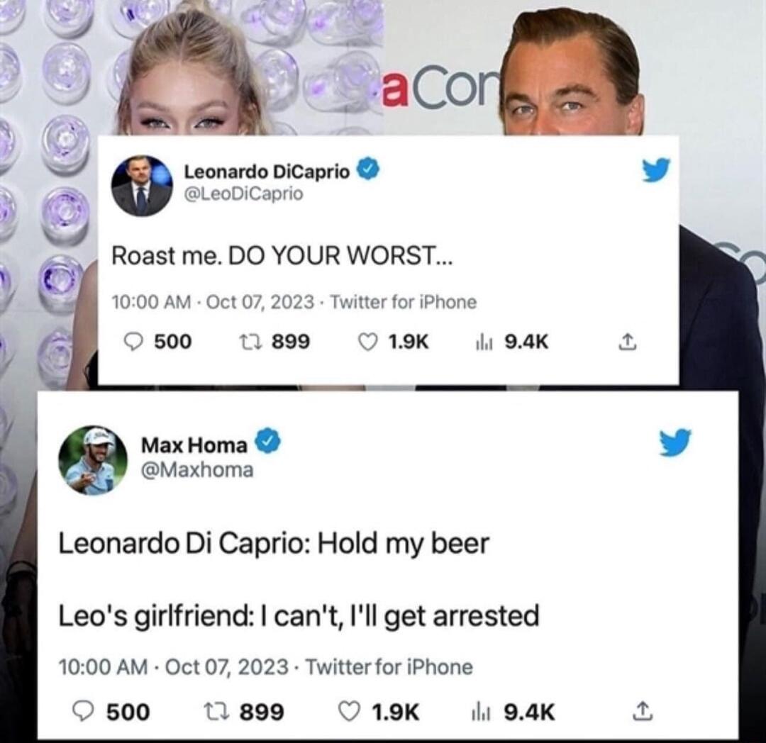 Roast me DO YOUR WORST Y 1000 AM Ot 07 2023 Twitor for Phone 0500 11899 19K i ek MaxHoma Maxhoma Leonardo Di Caprio Hold my beer Leos girlfriend cant Ill get arrested 1000 AM Oct 07 2023 Twitter for iPhone D500 11899 U 19K i 94K 3