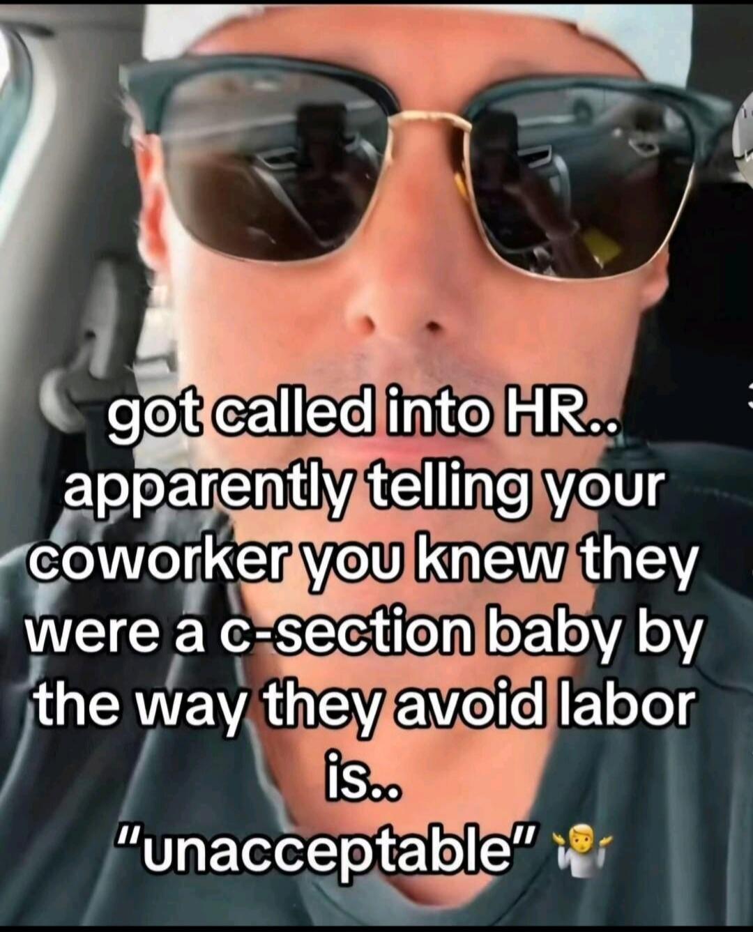 got called into HR.. apparently telling your coworker you knew they were a c-section baby by the way they avoid labor is.. 