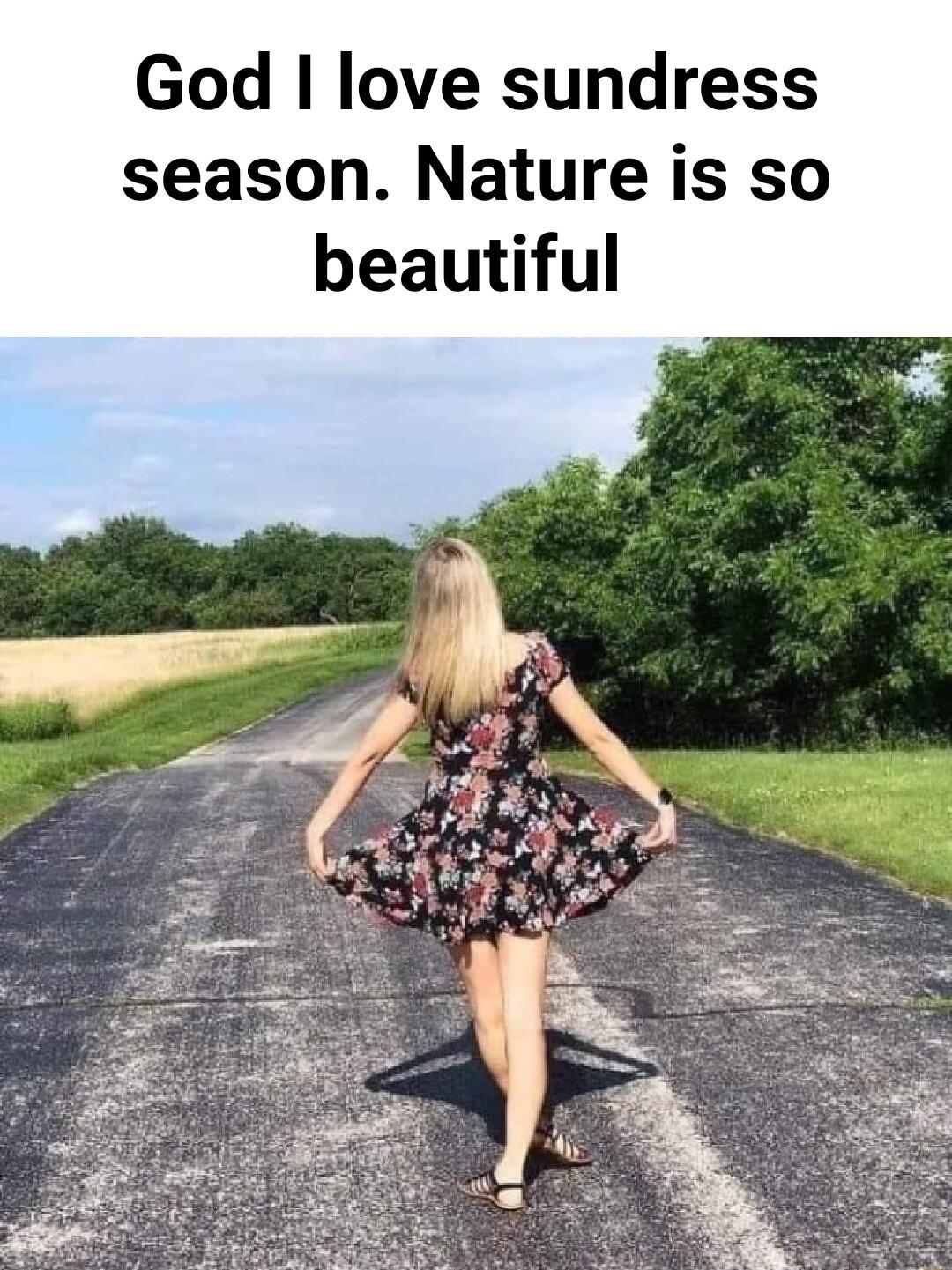 God love sundress season Nature is so beautiful