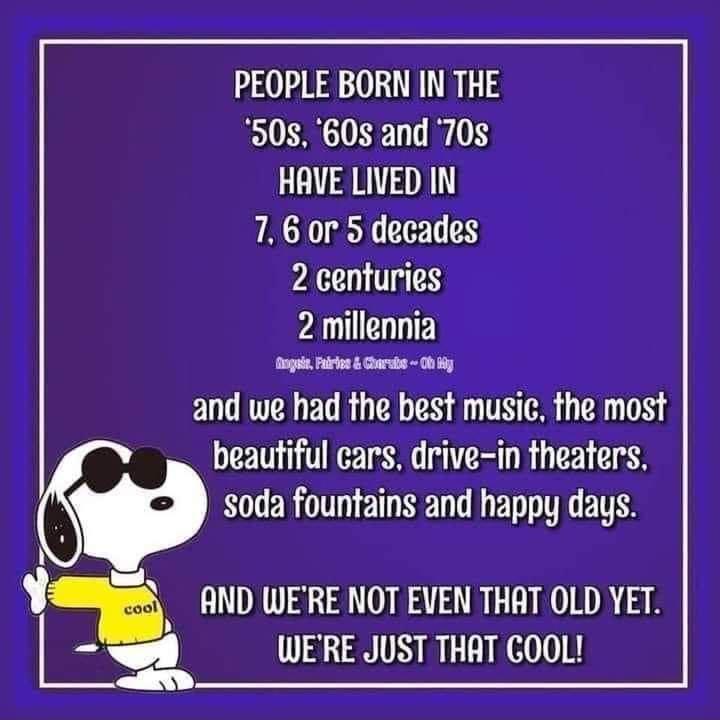 PEOPLE BORN IN THE 508 60s and 708 HAVE LIVED IN yACHOTRN e VAL 11 2 millennia ogp Falrios Conrss 00 and we had the best music the most beautiful cars drive in theaters soda fountains and happy days D WERE NOT EVEN THAT OLD YET WERE JUST THAT GOOL 8