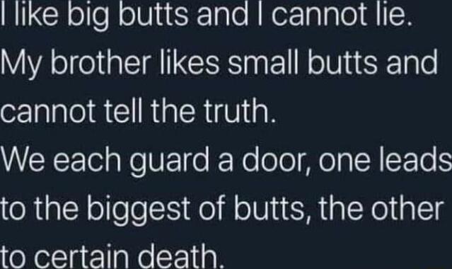 like big butts and cannot lie My brother likes small butts and cannot tell the truth We each guard a door one leads to the biggest of butts the other to certain death