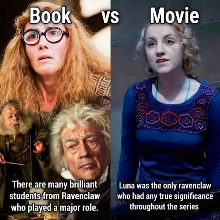 Book vs Movie. There are many brilliant students from Ravenclaw who played a major role. Luna was the only ravenclaw who had any true significance throughout the series.