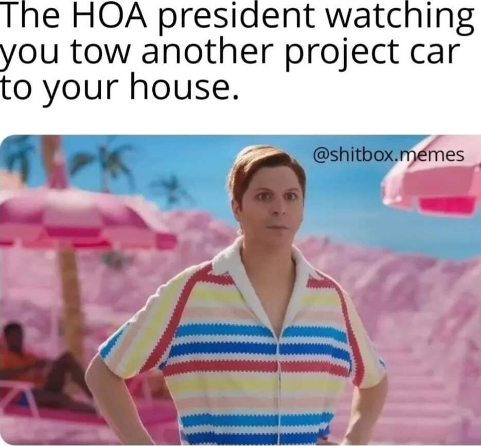 e HOA president watching you tow another project car o your house