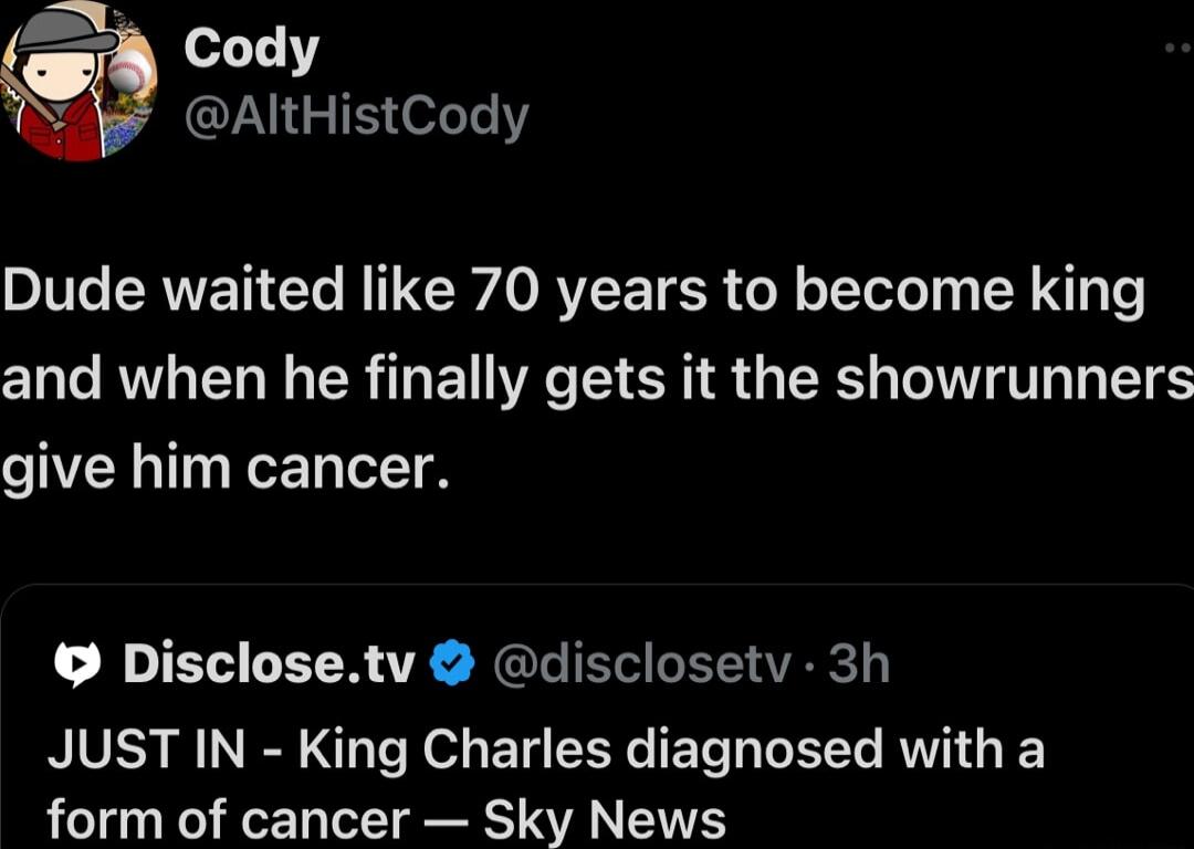 1 11 AltHistCody Dude waited like 70 years to become king and when he finally gets it the showrunners give him cancer Disclosetv disclosetv 3h NIV B T o E TG G TET Ty ST RV form of cancer Sky News