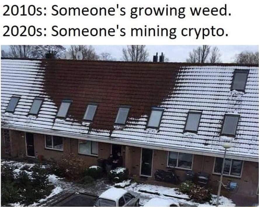 2010s Someones growing weed 2020s Someones mining crypto