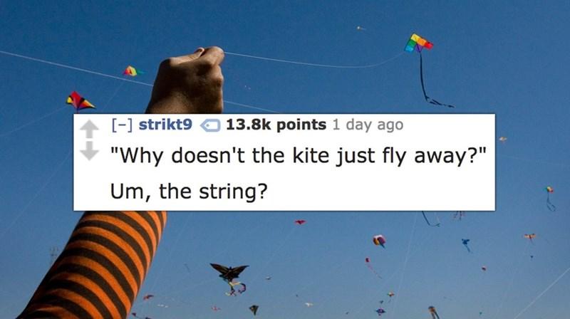 strikt9 138k points 1 day ago Why doesnt the kite just fly away A Um the string