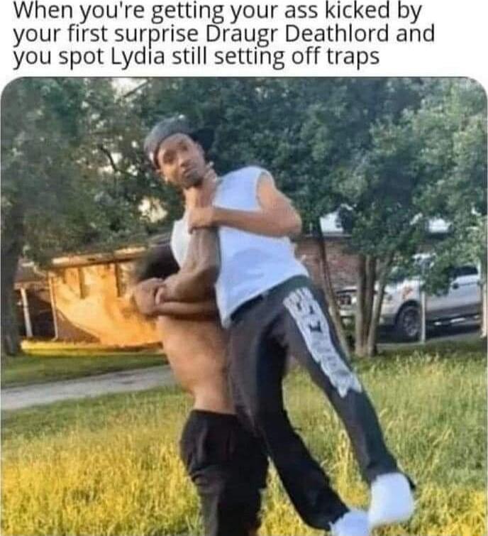 When youre getting your ass Kicked by your first surprise Draugr Deathlord and you spot Lydia still setting off traps