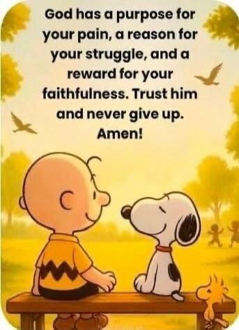 God has a purpose for your pain, a reason for your struggle, and a reward for your faithfulness. Trust him and never give up. Amen!
