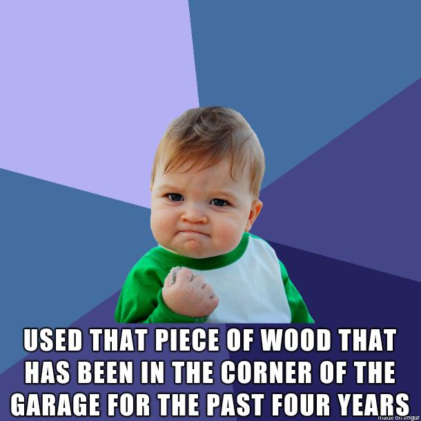 A USED THAT PIECE OF WOOD THAT HAS BEENIN THE CORNER OF THE AL R S LR