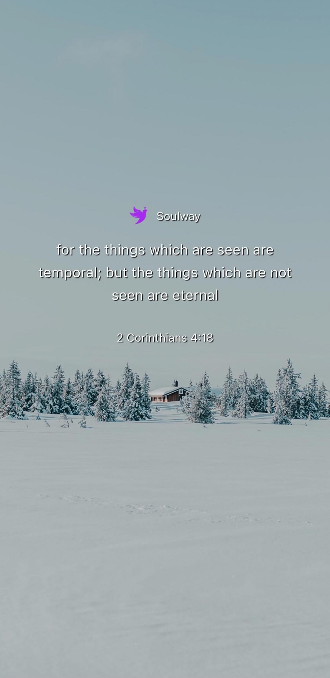 Soulway for the things which are seen are temporal; but the things which are not seen are eternal 2 Corinthians 4:18