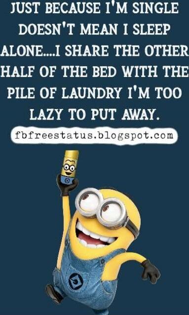 JUST BECAUSE I'M SINGLE DOESN'T MEAN I SLEEP ALONE...I SHARE THE OTHER HALF OF THE BED WITH THE PILE OF LAUNDRY I'M TOO LAZY TO PUT AWAY.
fbfreestatus.blogspot.com