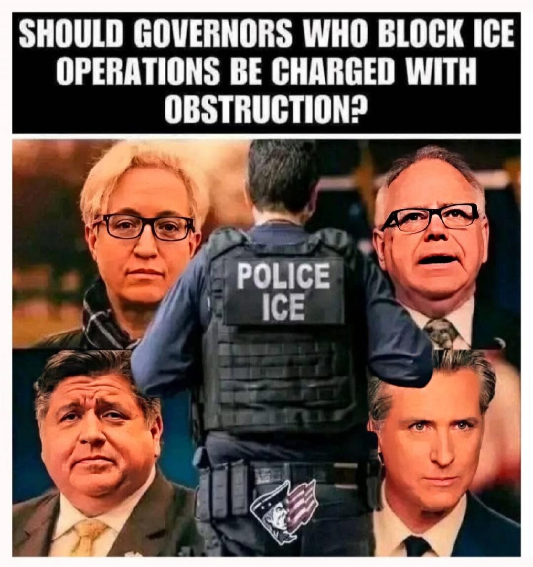 SHOULD GOVERNORS WHO BLOCK ICE OPERATIONS BE CHARGED WITH OBSTRUCTION? POLICE ICE