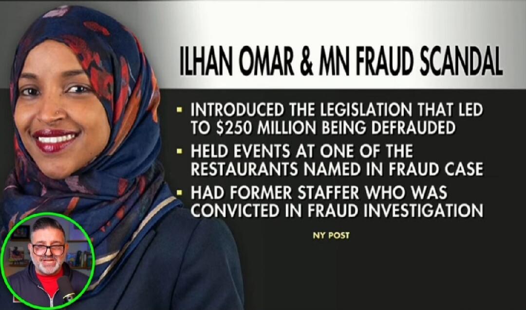 ILHAN OMAR & MN FRAUD SCANDAL
- INTRODUCED THE LEGISLATION THAT LED TO $250 MILLION BEING DEFRAUDED
- HELD EVENTS AT ONE OF THE RESTAURANTS NAMED IN FRAUD CASE
- HAD FORMER STAFFER WHO WAS CONVICTED IN FRAUD INVESTIGATION