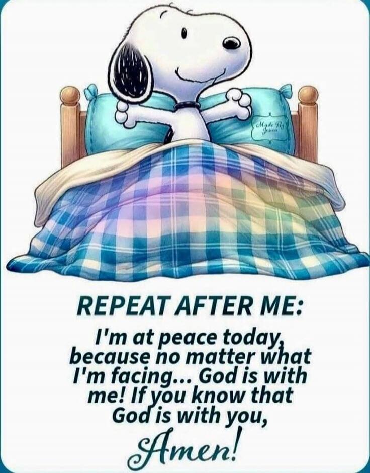 REPEAT AFTER ME: I'm at peace today, because no matter what I'm facing... God is with me! If you know that God is with you, Amen!