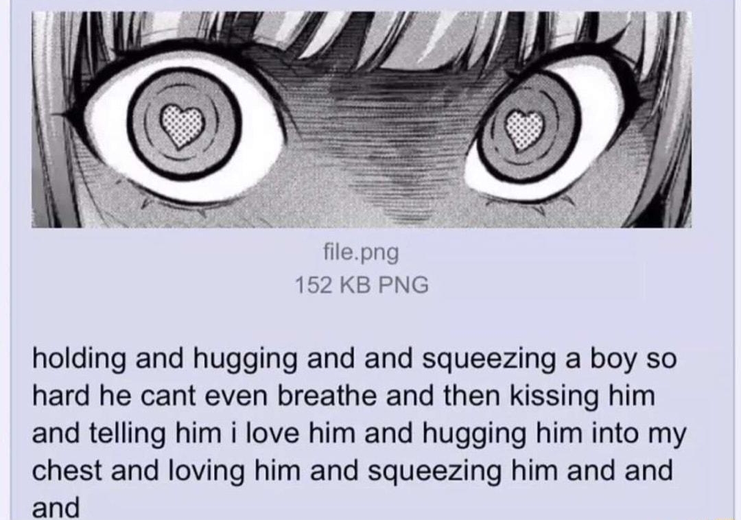 bt oo i Ao i bttt i 152 KB PNG holding and hugging and and squeezing a boy so hard he cant even breathe and then kissing him and telling him i love him and hugging him into my chest and loving him and squeezing him and and and