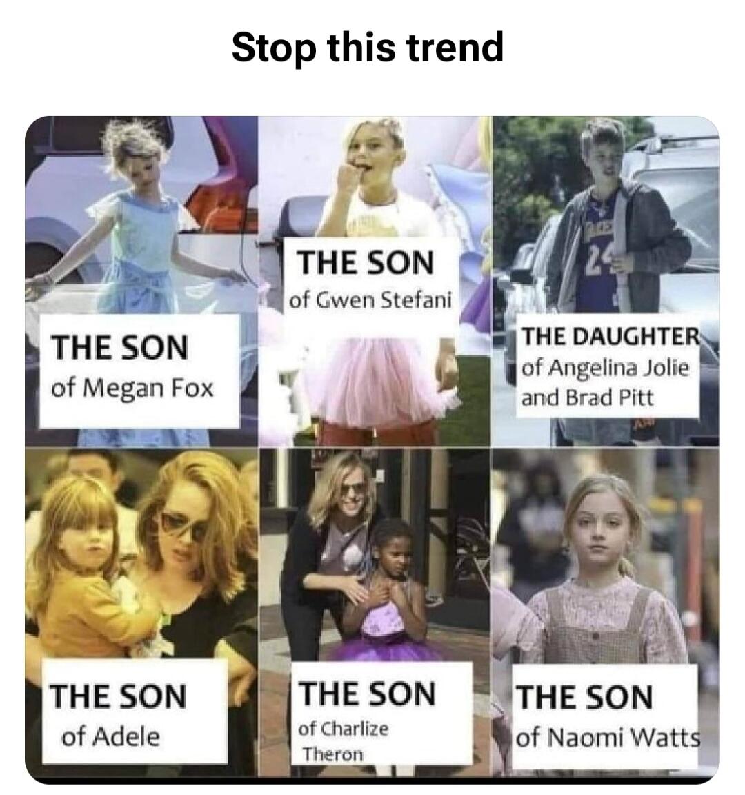 Stop this trend. The son of Megan Fox. The son of Gwen Stefani. The daughter of Angelina Jolie and Brad Pitt. The son of Adele. The son of Charlize Theron. The son of Naomi Watts.