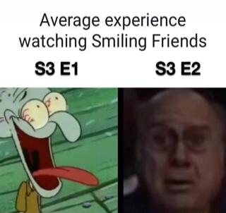 Average experience watching Smiling Friends S3 E1 S3 E2