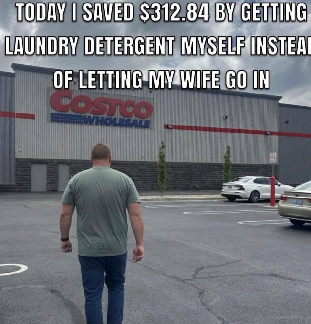 TODAY I SAVED $312.84 BY GETTING LAUNDRY DETERGENT MYSELF INSTEAD OF LETTING MY WIFE GO IN. COSTCO WHOLESALE.
