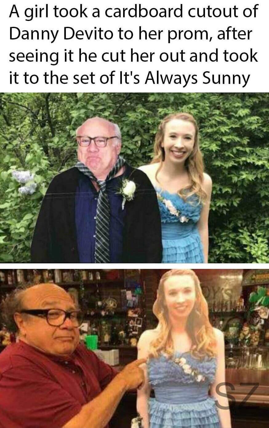 A girl took a cardboard cutout of Danny Devito to her prom after seeing it he cut her out and took it to the set of Its Always Sunny