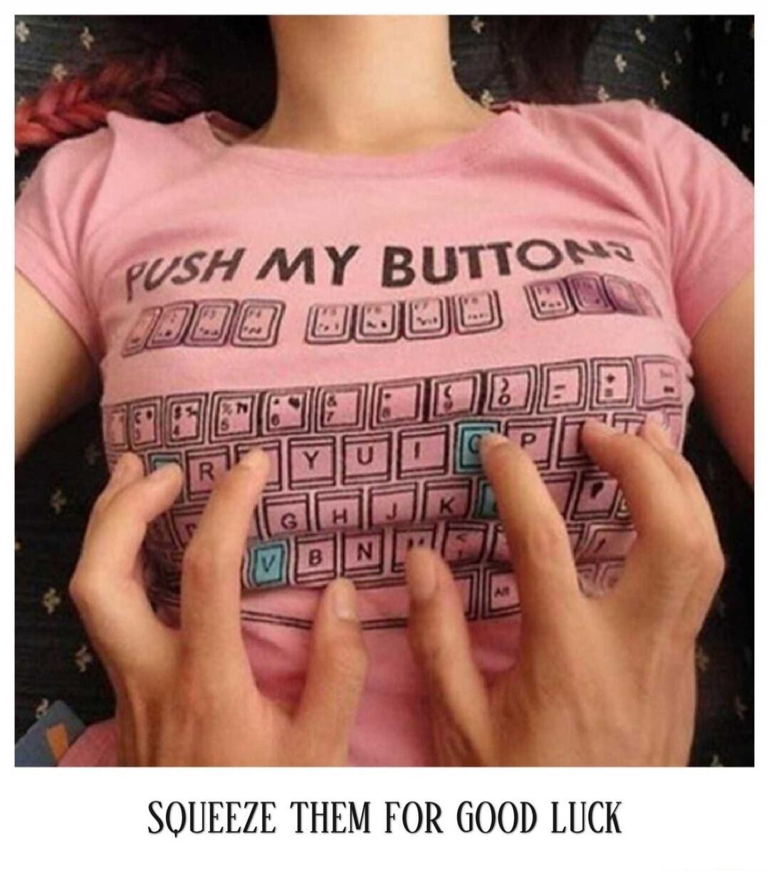 PUSH MY BUTTONS SQUEEZE THEM FOR GOOD LUCK
