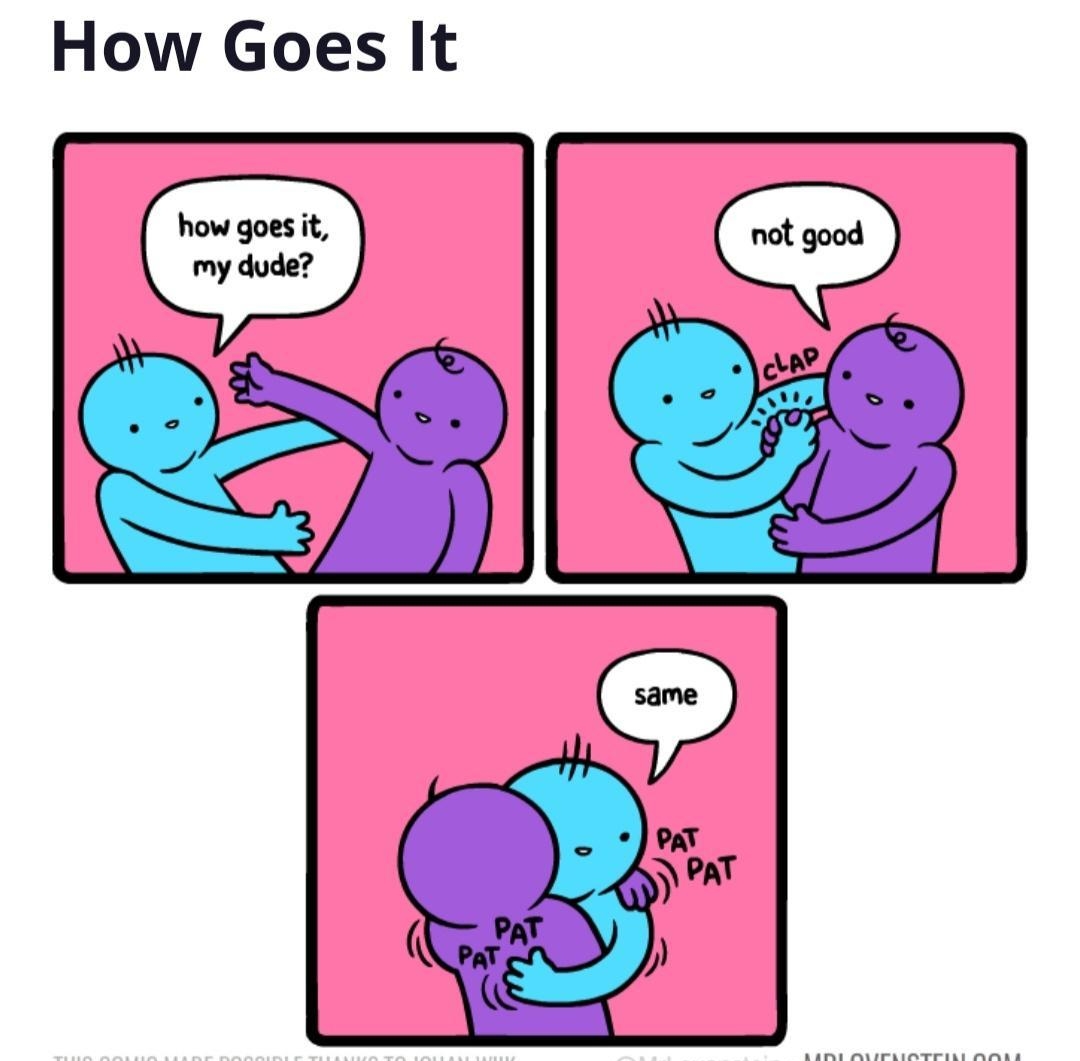 How Goes It how goes it my dude