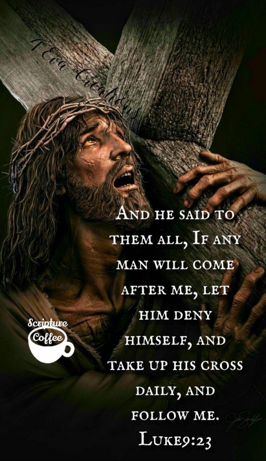 And he said to them all, If any man will come after me, let him deny himself, and take up his cross daily, and follow me. Luke 9:23. Scripture Coffee. Eva Creations.