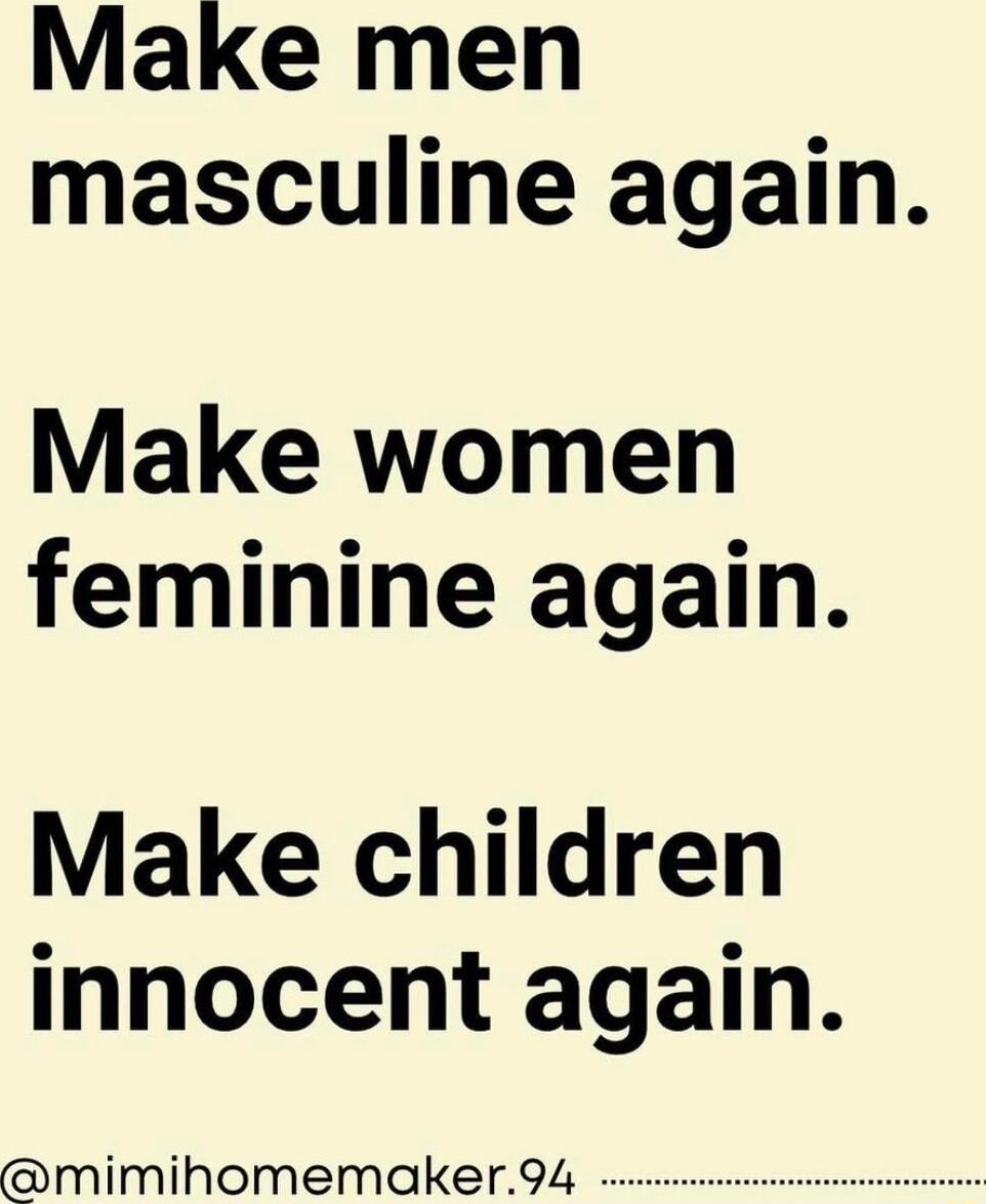 Make men masculine again Make women feminine again Make children innocent again mimihomemaker94