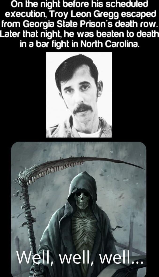 On the night before his scheduled execution Troy Leon Gregg escaped from Georgia State Prisons death row EICTROE T A CRTERY EETCH I GG EET MELEE g TeET I EN 7 7 11 well well y 2