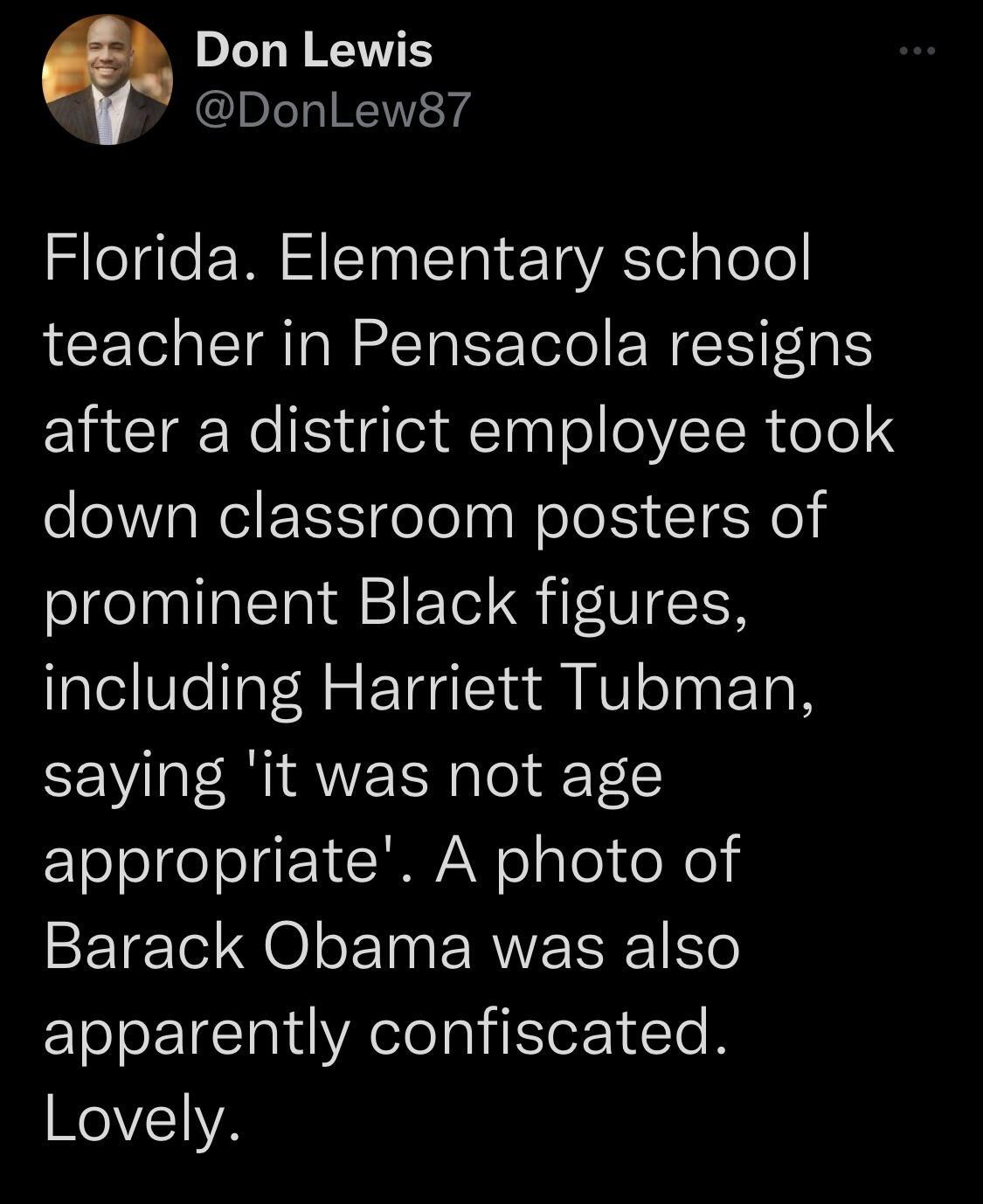 Don Lewis DonlLew87 S e e EM S T TV ETg VR Yol plote teacher in Pensacola resigns after a district employee took down classroom posters of olgelnallalTa1 i 1 Tol G ifVTN including Harriett Tubman saying it was not age appropriate A photo of Barack Obama was also apparently confiscated Lovely