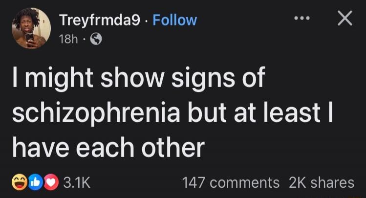 I might show signs of schizophrenia but at least I have each other