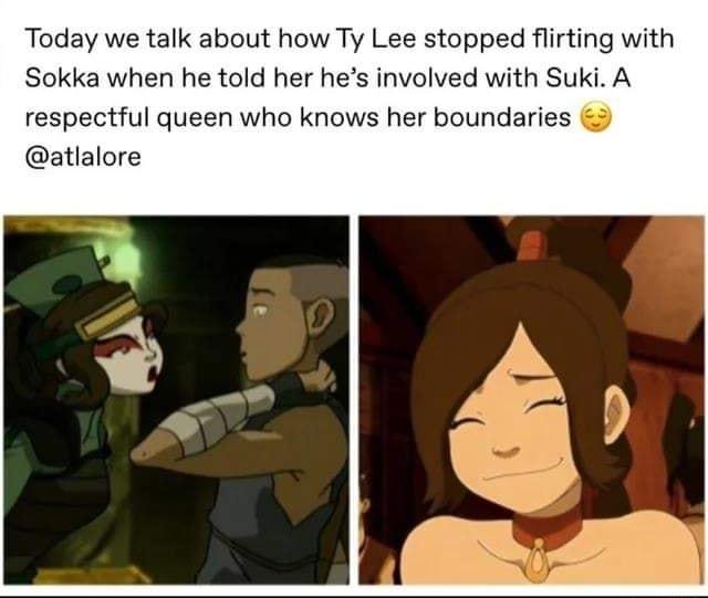 Today we talk about how Ty Lee stopped flirting with Sokka when he told her hes involved with Suki A respectful queen who knows her boundaries atlalore