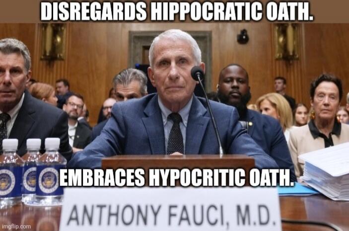DISREGARDS HIPPOCRATIC OATH. EMBRACES HYPOCRITIC OATH. ANTHONY FAUCI, M.D.