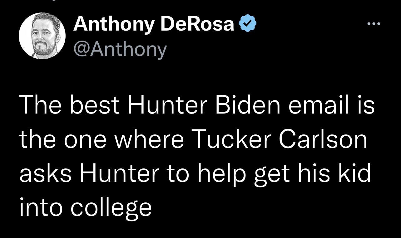 Anthony DeRosa Anthony The best Hunter Biden email is the one where Tucker Carlson asks Hunter to help get his kid into college