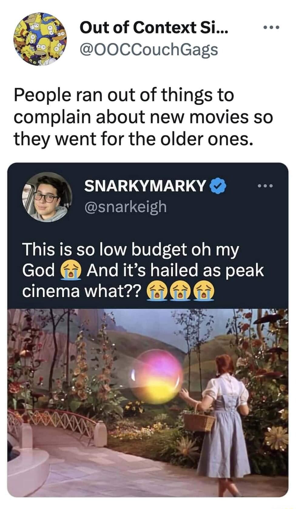 Out of Context Si L OO0CCouchGags People ran out of things to complain about new movies so they went for the older ones SNARKYMARKY This is so low budget oh my God And its hailed as peak cinemawhat