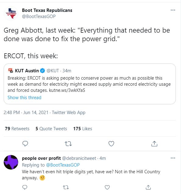 Boot Texas Republicans BootTexasGOP Greg Abbott last week Everything that needed to be done was done to fix the power grid ERCOT this week B KUT Austin KUT 34m Breaking ERCOT is asking people to conserve power as much as possible this week as demand for electricity might exceed supply amid record electricity usage and forced outages kutnews3wkKfas Show this thread 248 PM Jun 14 2021 Twitter Web Ap