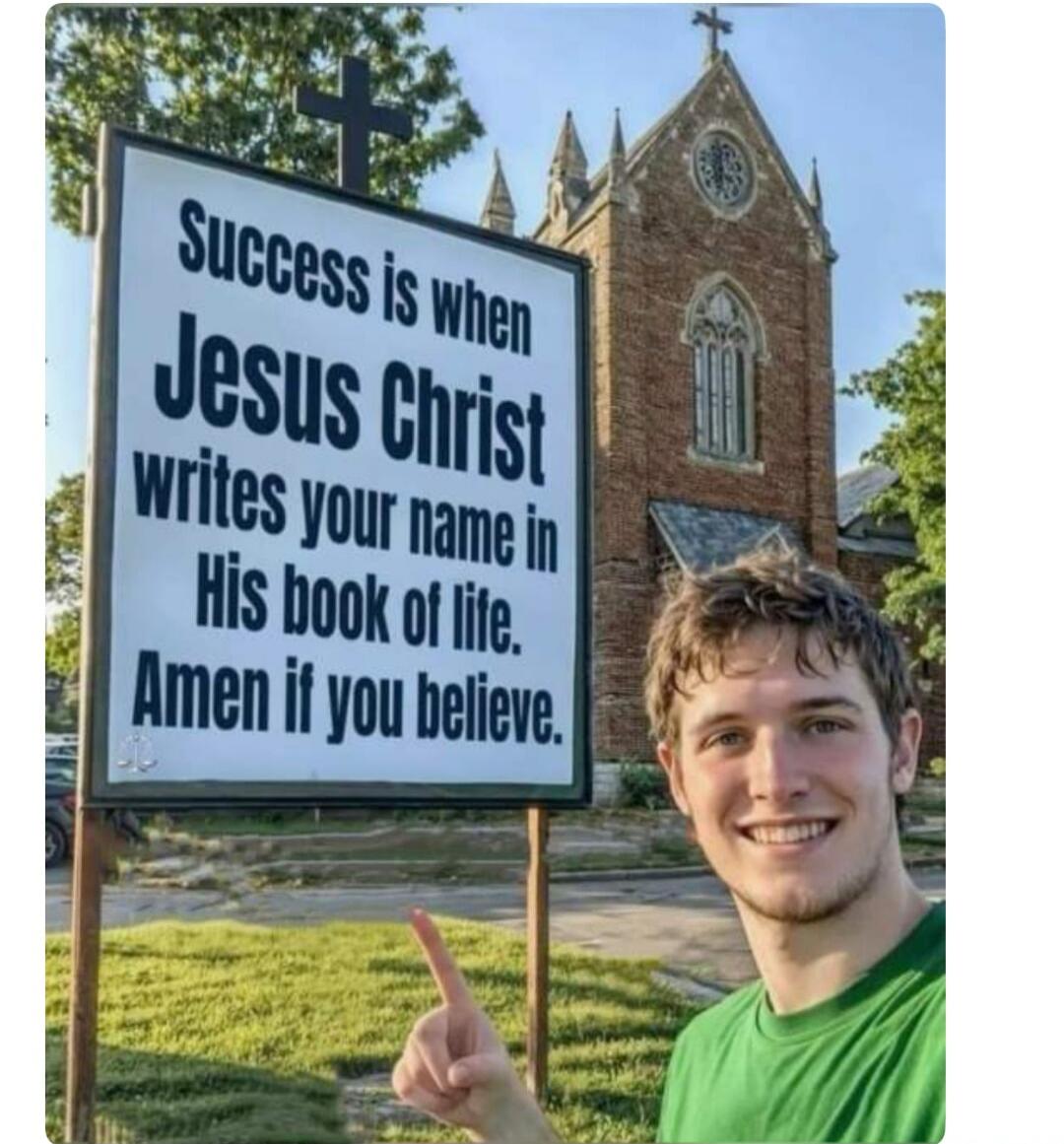 Success is when Jesus Christ writes your name in His book of life. Amen if you believe.