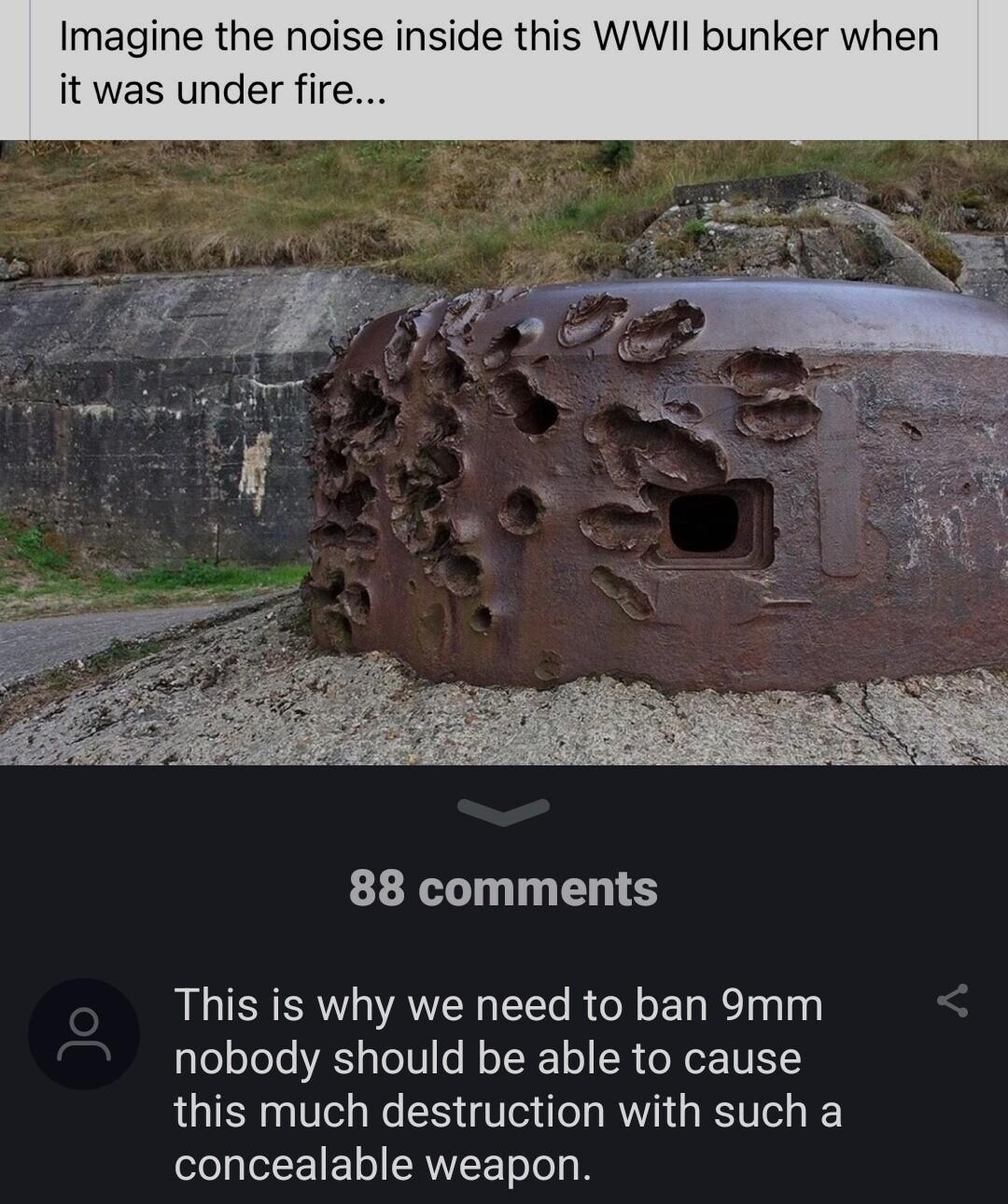 BECIEEPLRGNEEESIIY Imagine the noise inside this WWII bunker when it was under fire 88 comments This is why we need to ban 9mm nobody should be able to cause this much destruction with such a concealable weapon Badgergranny