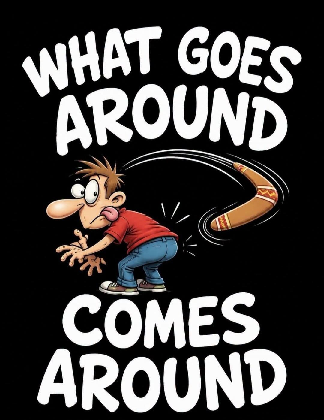 WHAT GOES AROUND COMES AROUND