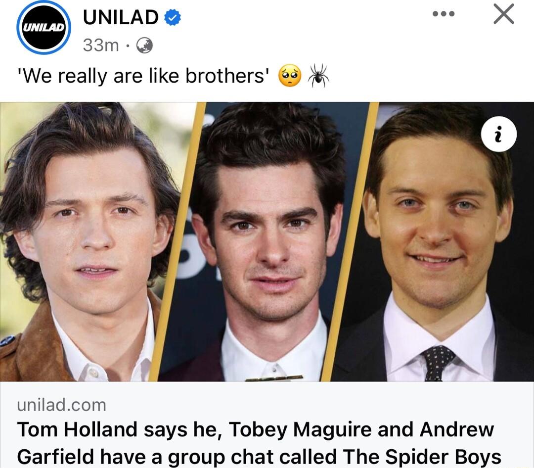 UNILAD e X 33m We really are like brothers 3 uniladcom Tom Holland says he Tobey Maguire and Andrew Garfield have a group chat called The Spider Boys