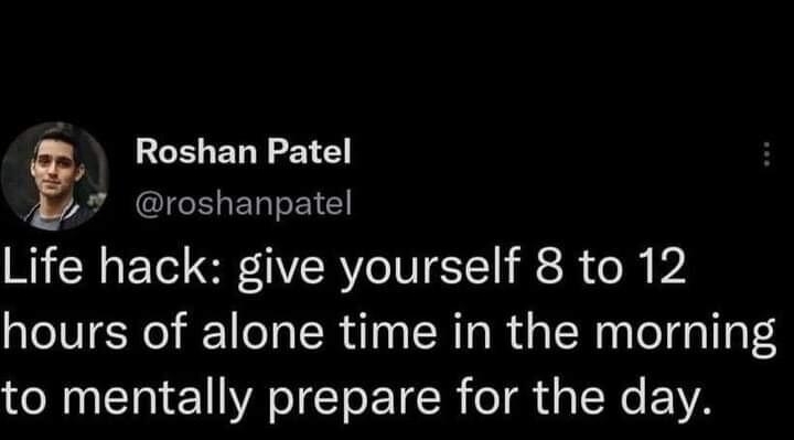 Roshan Patel E GIEEREY RG Life hack give yourself 8 to 12 hours of alone time in the morning to mentally prepare for the day 1219 pm 28 Nov 22 Twitter Web App