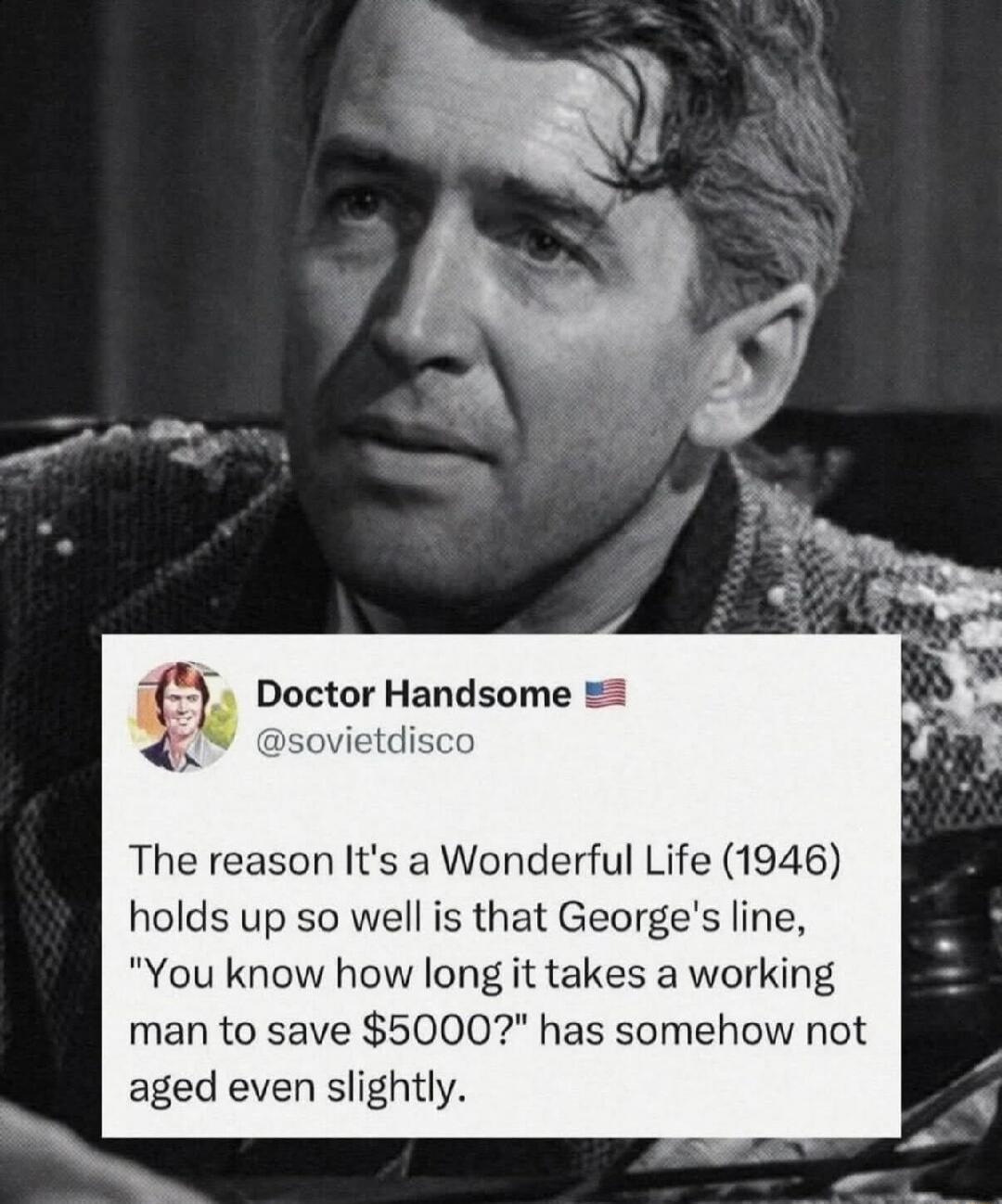 The reason It's a Wonderful Life (1946) holds up so well is that George's line, 