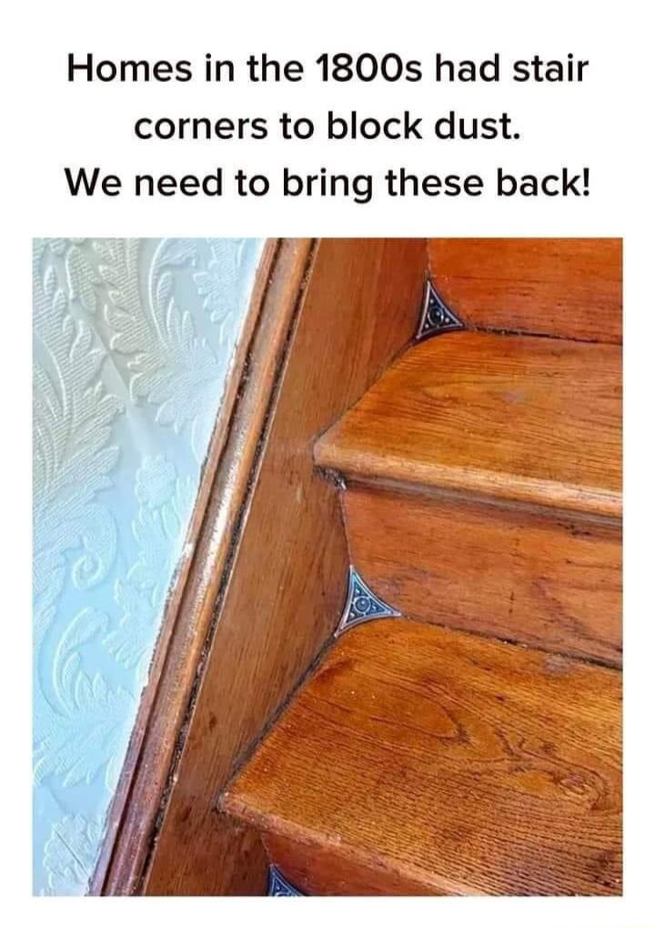 Homes in the 1800s had stair corners to block dust We need to bring these back